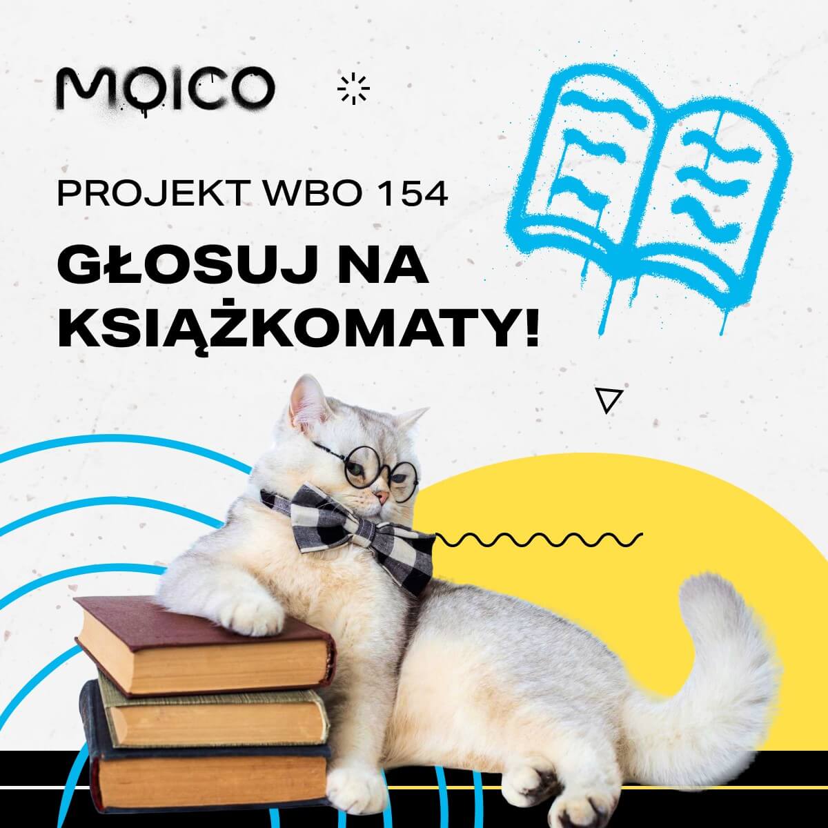 Obrazek przedstawia kota w okularach i muszce, który siedzi na stosie trzech książek. Tło zawiera różne elementy graficzne, takie jak ikona otwartej niebieskiej książki, abstrakcyjne linie i kształty. Tekst na plakacie brzmi: „MOICO PROJEKT WBO 154 GŁOSUJ NA KSIĄŻKOMATY!''.