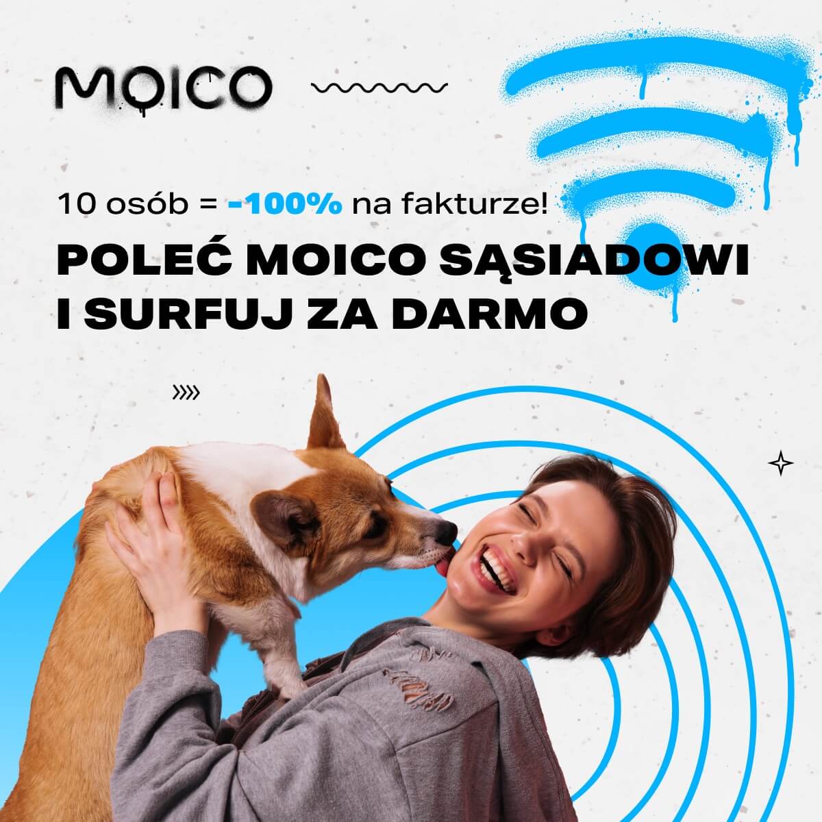 Zdjęcie przedstawia grafikę promocyjną firmy MOICO. Na grafice uśmiechnięta kobieta z psem na tle stylizowanych niebieskich fal symbolizujących sygnał Wi-Fi. Tekst znajdujący się nad kobietą i psem brzmi: „10 osób = -100% na fakturze! Poleć Moico sąsiadowi i surfuj za darmo”. 
