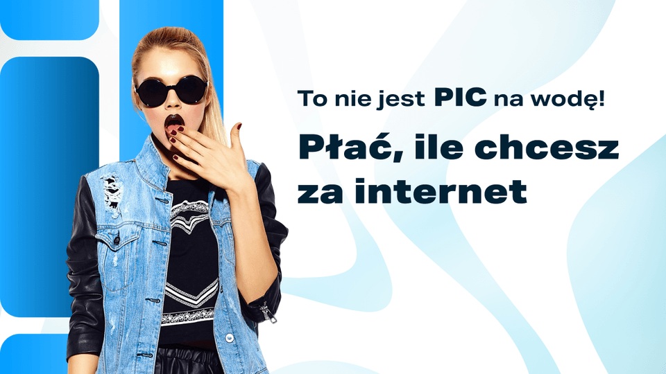 Na grafice widać kobietę w okularach przeciwsłonecznych, ubraną w jeansową kamizelkę i czarną stylizację. Po prawej stronie znajduje się hasło: „To nie jest PIC na wodę! Płać, ile chcesz za internet”. Całość utrzymana jest w nowoczesnej kolorystyce niebieskiej i białej.